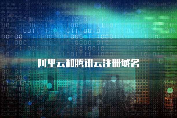 騰訊云與阿里云域名注冊服務(wù) 全面對比與選擇指南